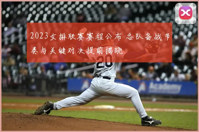 2023女排联赛赛程公布 各队备战节奏与关键对决提前揭晓