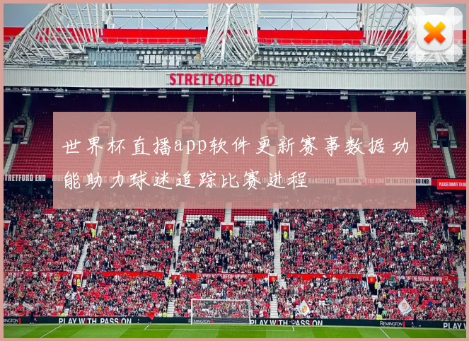 世界杯直播app软件更新赛事数据功能助力球迷追踪比赛进程