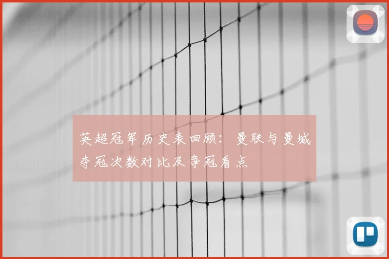 英超冠军历史表回顾:曼联与曼城夺冠次数对比及争冠看点