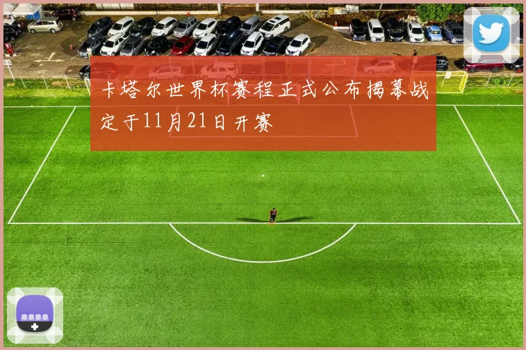 卡塔尔世界杯赛程正式公布揭幕战定于11月21日开赛