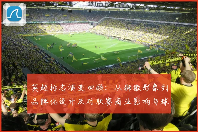 英超标志演变回顾：从狮徽形象到品牌化设计及对联赛商业影响与球迷认知