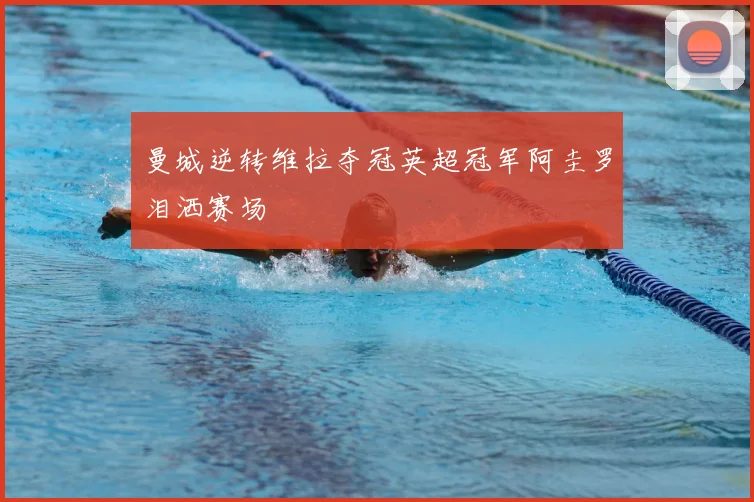 曼城逆转维拉夺冠英超冠军阿圭罗泪洒赛场